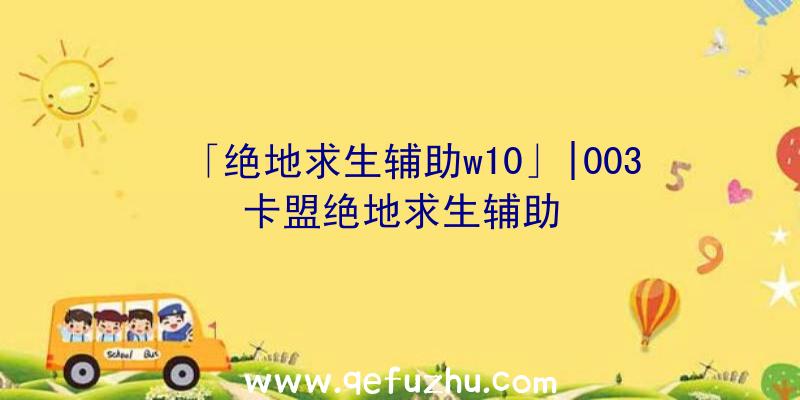 「绝地求生辅助w10」|003卡盟绝地求生辅助